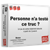 Personne n'a Testé ce Truc ?